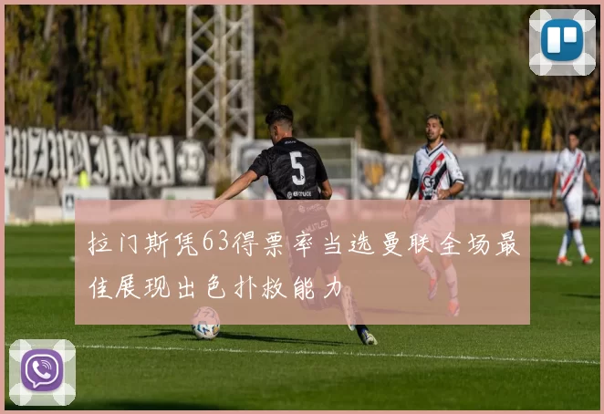拉门斯凭63得票率当选曼联全场最佳展现出色扑救能力